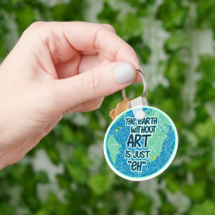 The Earth Without Art Is Just Eh Keychain