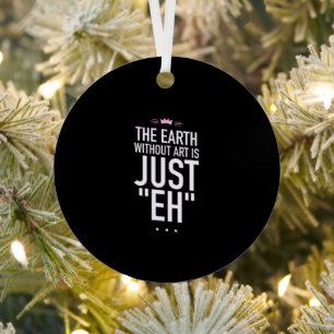 The earth without art is just “eh” metal ornament