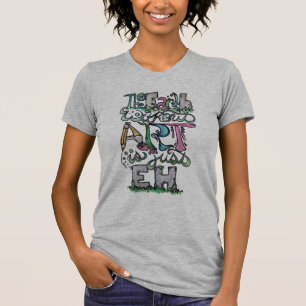 The earth without art is just eh T-Shirt