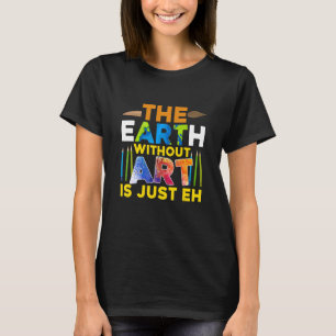 The Earth Without Is Just Eh Painting 1 T-Shirt