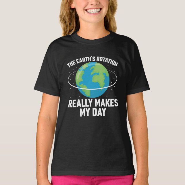 The Earth's rotation makes my day fun science  T-Shirt (Front)