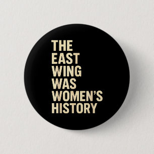 The East Wing Was Womens History Print For Feminis 2 Inch Round Button