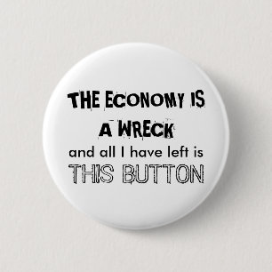 THE ECONOMY IS A WRECK 2 INCH ROUND BUTTON
