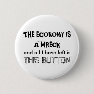 THE ECONOMY IS A WRECK 2 INCH ROUND BUTTON