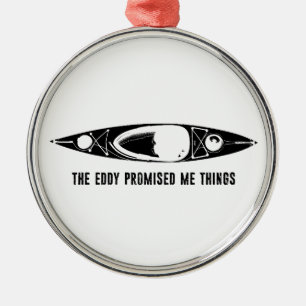 The Eddy Promised Me Things Kayak Metal Ornament