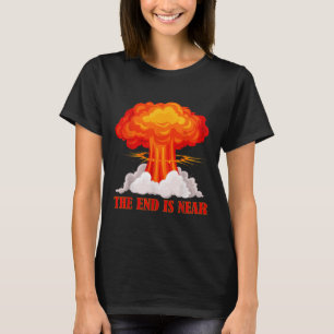The End Is Near Nuclear Mushroom Stop The War T-Shirt