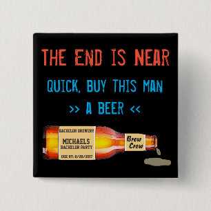 The End is Near, Quick, Buy this Man a Beer 2 Inch Square Button