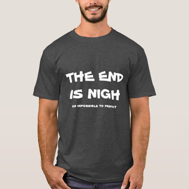 The end is nigh on impossible to predict T-Shirt (Front)