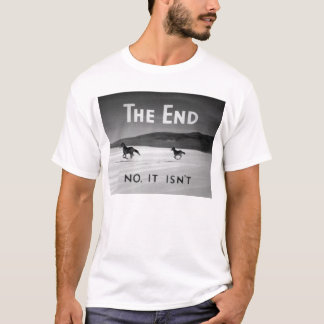 The End (No, It Isn't) T-Shirt