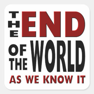 The END of the WORLD as we know it. Square Sticker
