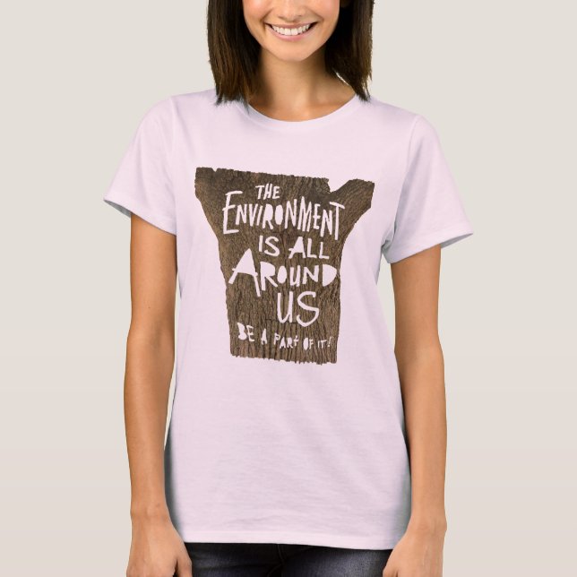 The ENVIRONMENT is All Around US  Be a Part of It! T-Shirt (Front)