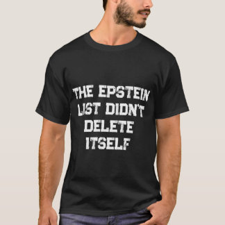 The Epstein List Didn’t Delete Itself T-Shirt