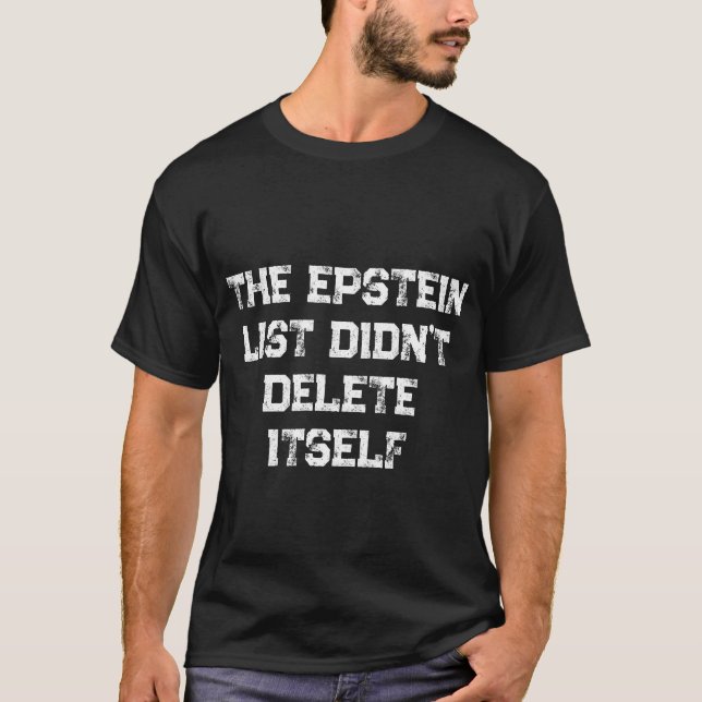The Epstein List Didn’t Delete Itself T-Shirt (Front)