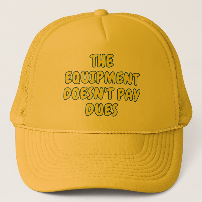 The equipment doesn't pay dues trucker hat (Front)