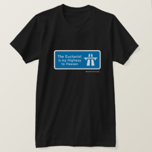 THE EUCHARIST IS MY HIGHWAY TO HEAVEN T-Shirt