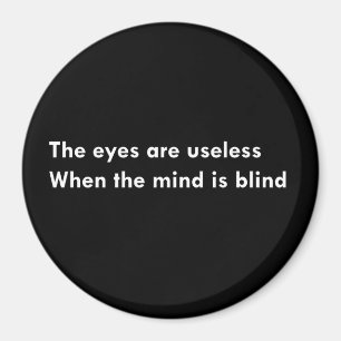 The eyes are useless when the mind is blind magnet