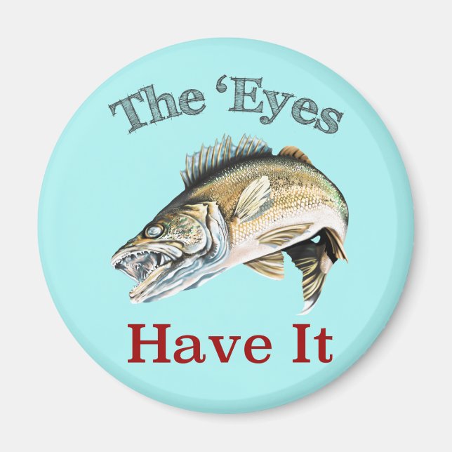 The 'Eyes Have It . . . Walleyes That Is Magnet (Front)
