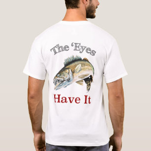 The 'Eyes Have It . . . Walleyes That Is T-Shirt
