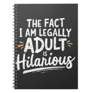 The Fact That I am Legally An Adult is hilarious:  Notebook