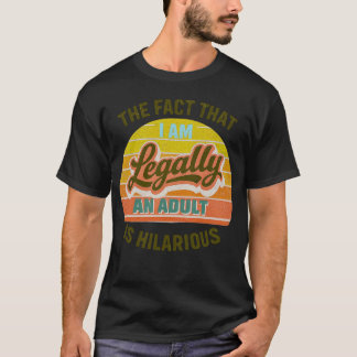 the fact that i am legally an adult is hilarious - T-Shirt