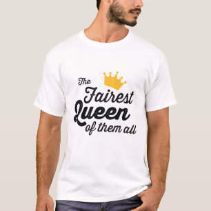 THE FAIREST QUEEN OF THEM ALL T-Shirt