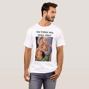 THE FATHER WHO PRAYS, STAYS tee