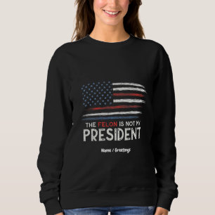 The Felon Is Not My President Stand Against Hate Sweatshirt