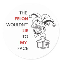 The Felon Wouldn't Lie to MY Face! Sticker