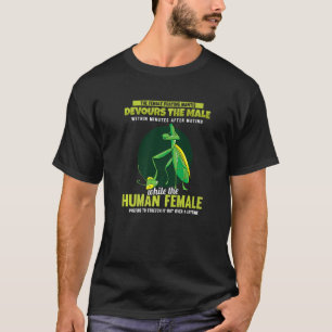 The Female Praying Mantis Devours Men Praying Man T-Shirt