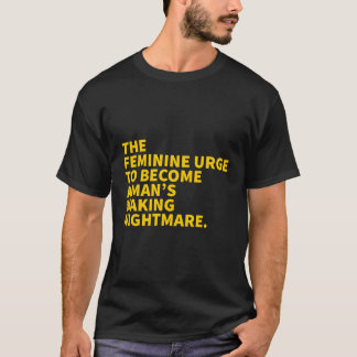 The Feminine Urge To Become A Man'S Waking Nightma T-Shirt