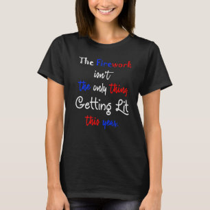 The Firework Isnt The Only Thing Getting Lit This  T-Shirt