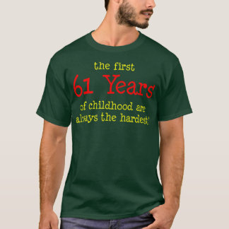 The First 61 Years Of Childhood Are Always The Har T-Shirt