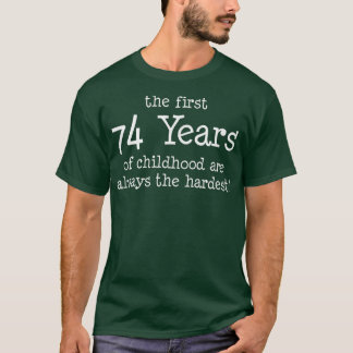 The First 74 Years Of Childhood Are Always The Har T-Shirt