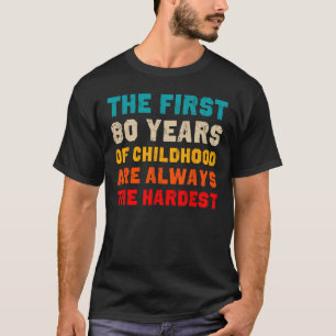 The First 80 Years Of Childhood Hardest Old 80th B T-Shirt