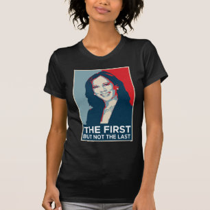 The First But Not The Last Kamala Harris T-Shirt