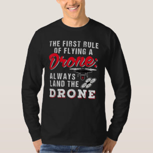 The First Rule Of Flying A Drone Always Land The D T-Shirt