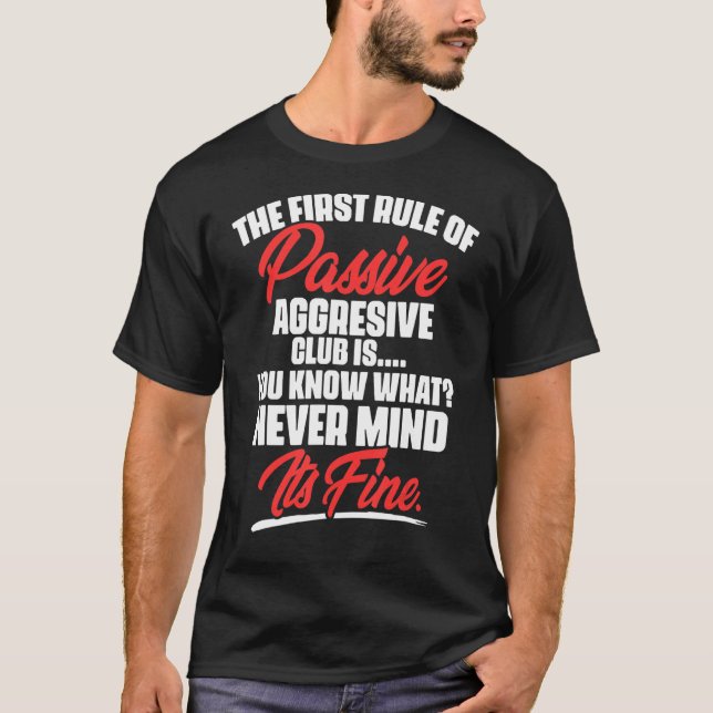 The First Rule Of Passive Aggressive Club Is  You  T-Shirt (Front)
