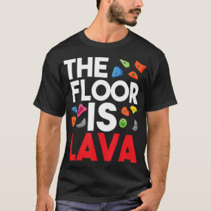 The Floor Is Lava  Bouldering Wall Climber Rock Cl T-Shirt