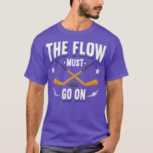 The Flow Must Go On Hockey T-Shirt