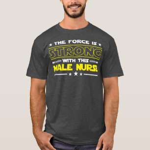 The Force is Strong With This Male Nurse Funny Job T-Shirt