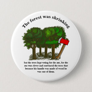 The forest was shrinking but the trees kept voting 3 inch round button
