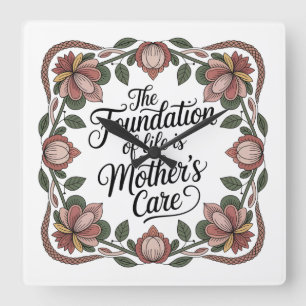 The Foundation Of Life Is Mother's Care Square Wall Clock