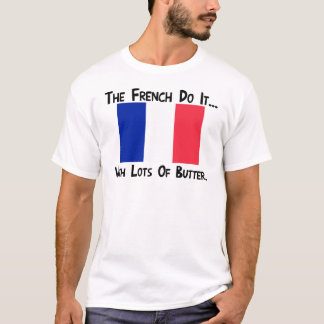 The French Do It... With A Lot of Butter T-Shirt