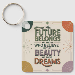 The Future Belongs To Those Who Believe In Keychain