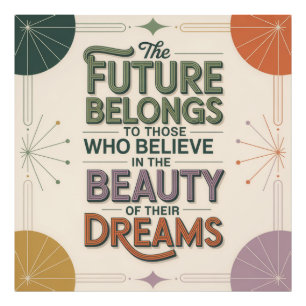 The Future Belongs To Those Who Believe In Photo Print