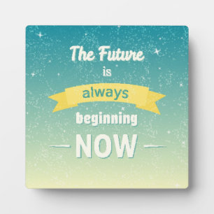 The Future Is Always Beginning Now Plaque