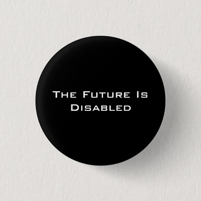 The Future Is Disabled, 1 1/4" Button, Black 1 Inch Round Button (Front)