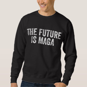 The Future Is MAGA -Trump Election 2024  Sweatshirt