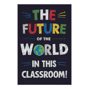 The Future of the World in This Classroom Poster