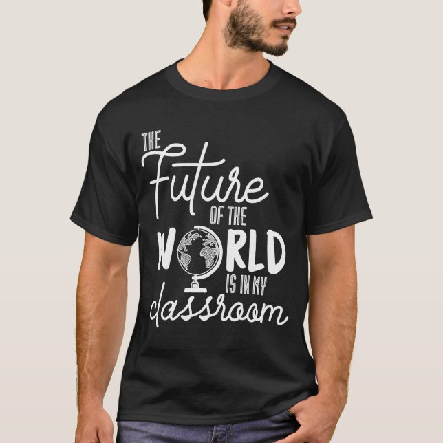 The Future Of The World is in My Classroom T-Shirt (Front)